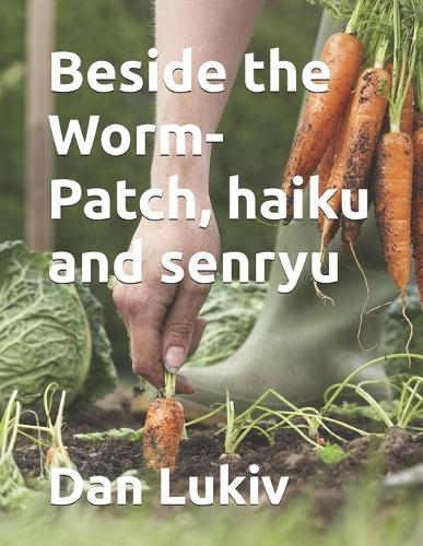 Beside the Worm-Patch, haiku and senryu