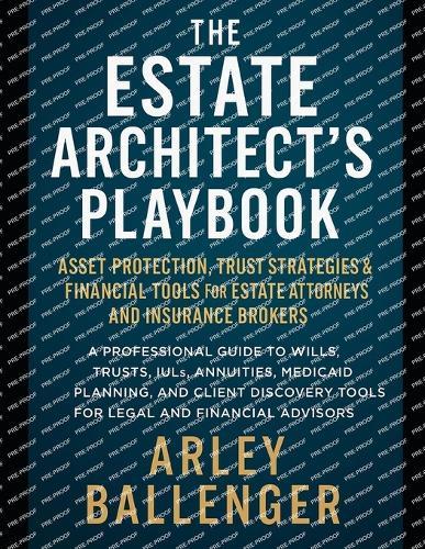 The Estate Architect's Playbook: Asset Protection, Trust Strategies & Financial Tools for Estate Attorneys and Insurance Brokers