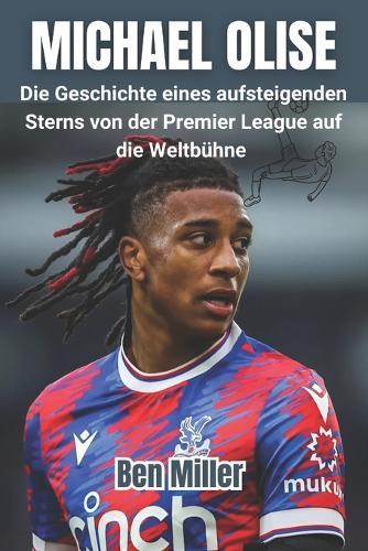 Michael Olise: Die Geschichte eines aufsteigenden Sterns von der Premier League auf die Weltbühne