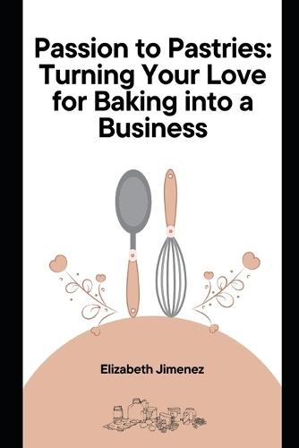 Passion to Pastries: Turning Your Love for Baking into a Business