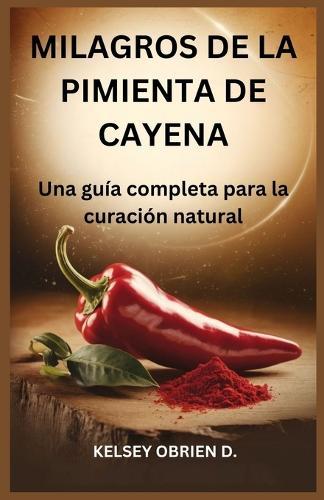 Milagros de la pimienta de Cayena: Una guía completa para la curación natural