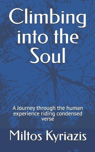 Climbing into the Soul: A Journey through the human experience riding condensed verse