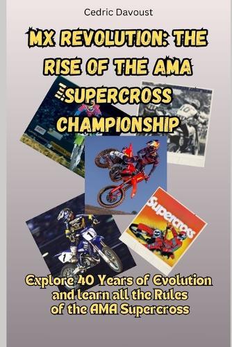 MX Revolution: The Rise of the AMA Supercross Championship: Explore 40 Years of Evolution and learn all the Rules of the AMA Supercross