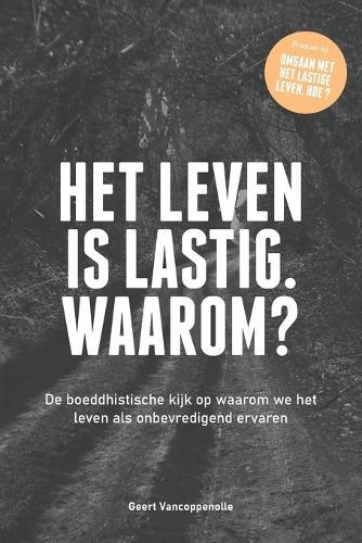 Het leven is lastig. Waarom?: De boeddhistische kijk op waarom we het leven als onbevredigend ervaren