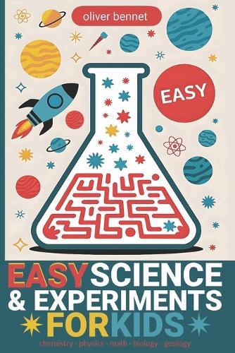 Easy Science & Experiments for Kids: Chemistry, Physics, Math, Biology & Geology