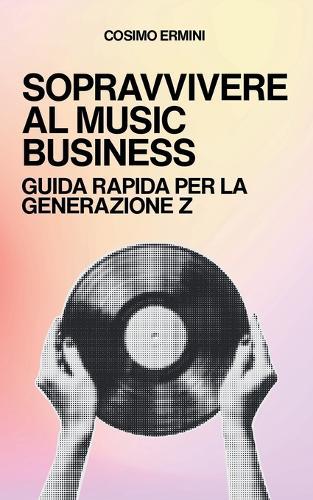 Sopravvivere Al Music Business: Guida Rapida per la Generazione Z