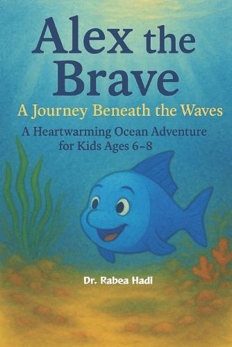 Alex the Brave: A Journey Beneath the Waves: A Heartwarming Ocean Adventure for Kids Ages 6-8 About Marine Life, Eco-Consciousness, and the Wonders of the Sea