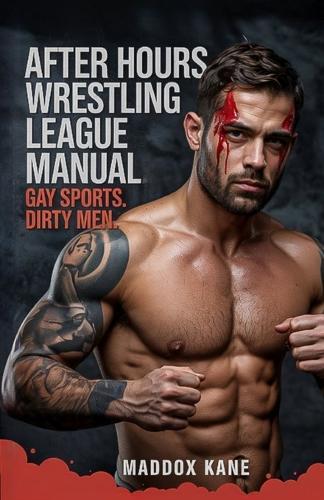 After Hours Wrestling League Manual: Gay Sports. Dirty Men.