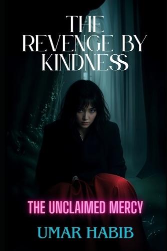 The Revenge by Kindness: The Unclaimed Mercy