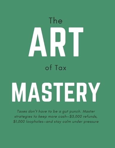 The Art Of Tax Mastery: Tax Preparation Books