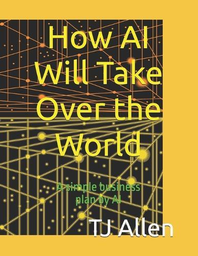 How AI Will Take Over the World: A simple business plan by AI