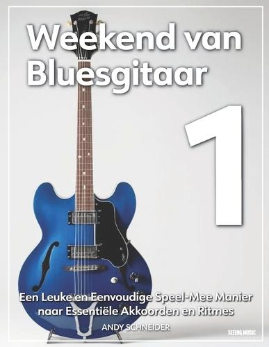 Weekend van Bluesgitaar 1: Een Leuke en Eenvoudige Speel-Mee Manier naar Essentiële Akkoorden en Ritmes