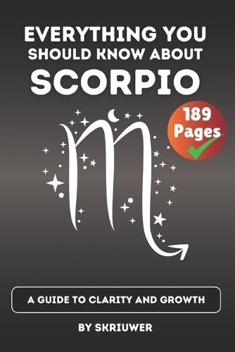 The Scorpio Book: Everything You Should Know About Scorpios: A Guide to Clarity and Growth