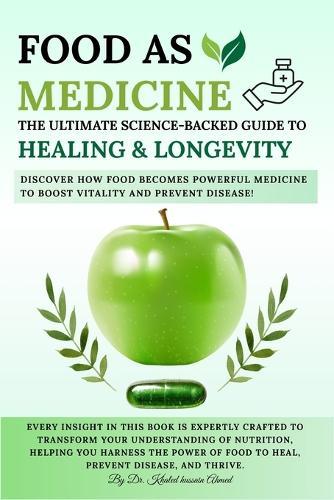 Food as Medicine: The Ultimate Science-Backed Guide to Healing, Longevity, and Disease Prevention: Unlock the Power of Nutrition to Prevent Disease, Boost Vitality, and Optimize Long-Term Health