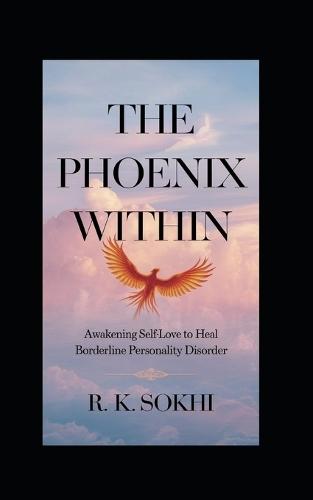 The Phoenix Within: Awakening Self-Love to Heal Borderline Personality Disorder