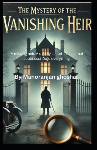 The Mystery of the Vanishing Heir: A missing heir. A deadly secret. A case that could cost Dujo everything.