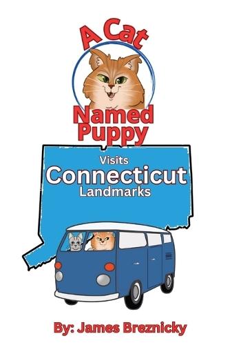 A Cat Named Puppy Visits Connecticut Landmarks: A Fun-Filled Journey Through Historic Sites, Famous Attractions, and Natural Wonders of the Constitution State for Kids and Families