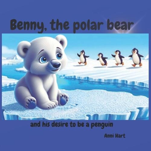 Benny, the polar bear: and his desire to be a penguin