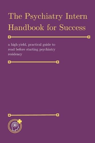 The Psychiatry Intern Handbook for Success: a high-yield, practical guide to read before starting psychiatry residency