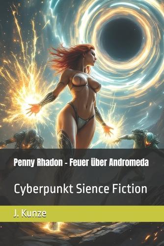 Penny Rhadon - Feuer über Andromeda: Cyberpunkt Sience Fiction
