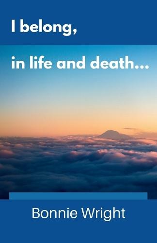 I belong, in life and death...