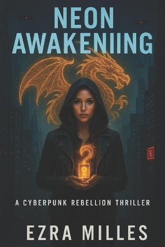 Neon Awakening: A Cyberpunk Thriller: A Rebellion Saga of AI and Dystopia