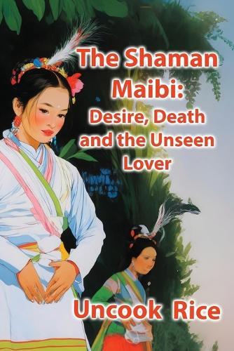 The Shaman Maibi: Desire, Death, and the Unseen Lover