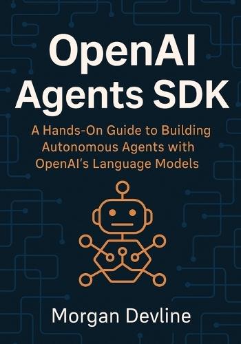 OpenAI Agents SDK: A Hands-On Guide to Building Autonomous Agents with OpenAI's Language Models