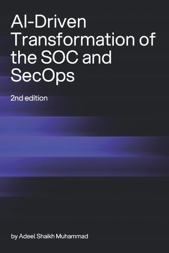 AI-Driven Transformation of the SOC and SecOps (2nd Edition)