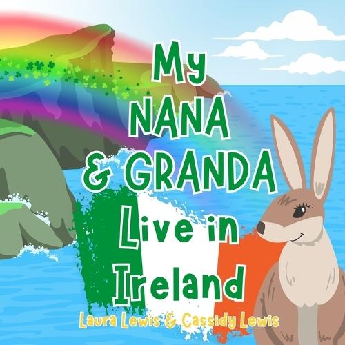 My Nana And Granda Live In Ireland: A Children's Book For Families Who Live Far Apart, Perfect For Long-Distance Family Bonding
