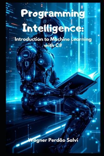 Programming Intelligence: Introduction to Machine Learning with C#