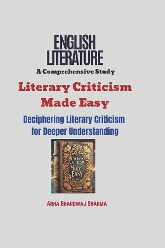 Literary Criticism Made Easy: Deciphering Literary Criticism for Deeper Understanding