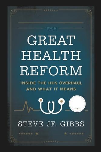 The Great Health Reform: : (Inside the HHS Overhaul and What It Means)