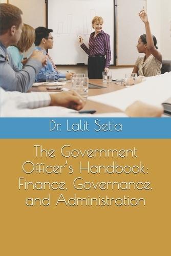 The Government Officer's Handbook: Finance, Governance, and Administration