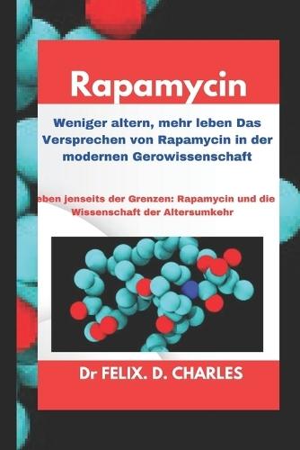 Rapamycin: Weniger altern, mehr leben Das Versprechen von Rapamycin in der modernen Gerowissenschaft