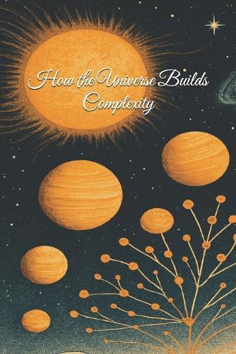How The Universe Builds Complexity