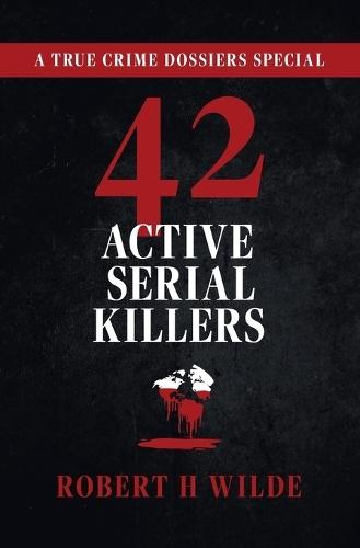 42 Active Serial Killers: A True Crime Dossiers Special