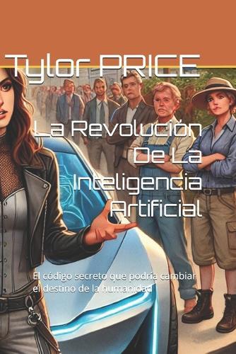 La Revolución De La Inteligencia Artificial: El código secreto que podría cambiar el destino de la humanidad