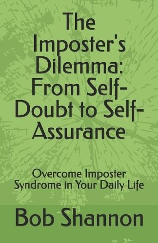 The Imposter's Dilemma: From Self-Doubt to Self-Assurance: Overcome Imposter Syndrome in Your Daily Life