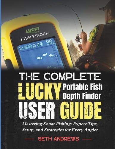 The Complete Lucky Portable Fish Depth Finder User Guide: Mastering Sonar Fishing: Expert Tips, Setup, and Strategies for Every Angler