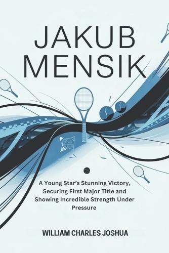 Jakub Mensik: A Young Star's Stunning Victory, Securing First Major Title and Showing Incredible Strength Under