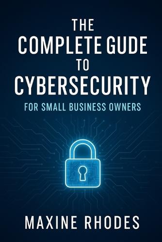 The Complete Guide to Cybersecurity for Small Business Owners