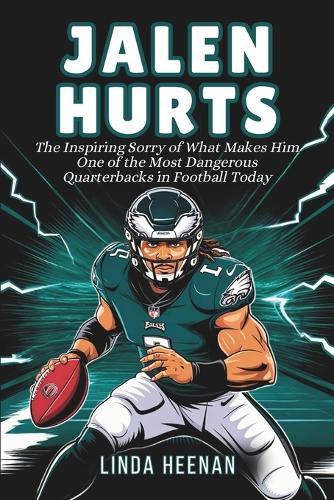 Jalen Hurts: The Inspiring Sorry of What Makes Him One of the Most Dangerous Quarterbacks in Football Today