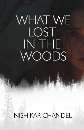 What We Lost in the Woods: A Story of Love, Lies, and What Haunts Us
