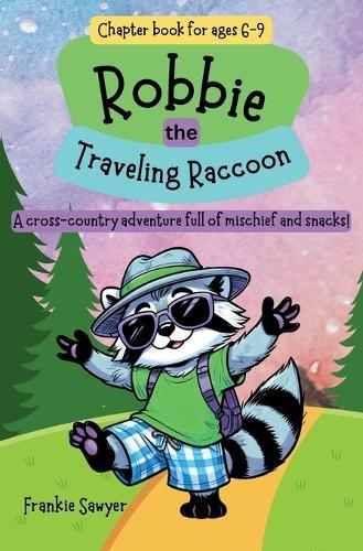 Robbie the Traveling Raccoon: A laugh-out-loud cross-country adventure filled with the joy and surprises of nature, the courage to follow your heart, and the wisdom to know when it's time to settle down. Chapter Book for ages 6-9.