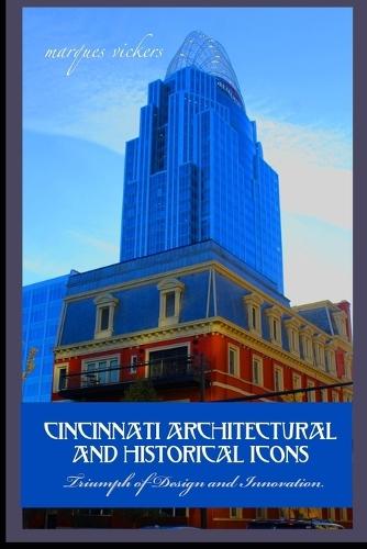 Cincinnati Architectural And Historical Icons: Triumph of Design and Innovation