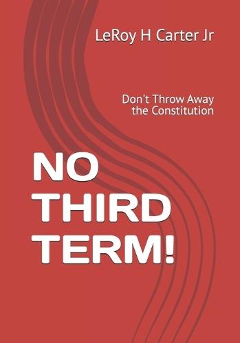 No Third Term!: Don't Throw Away the Constitution