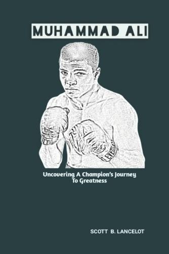 Muhammad Ali: Uncovering A Champion's Journey To Greatness