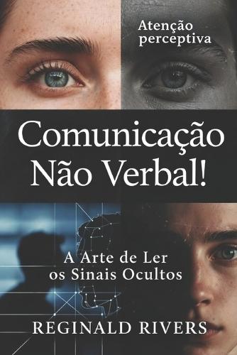 Comunicação Não Verbal!: A Arte de Ler os Sinais Ocultos.