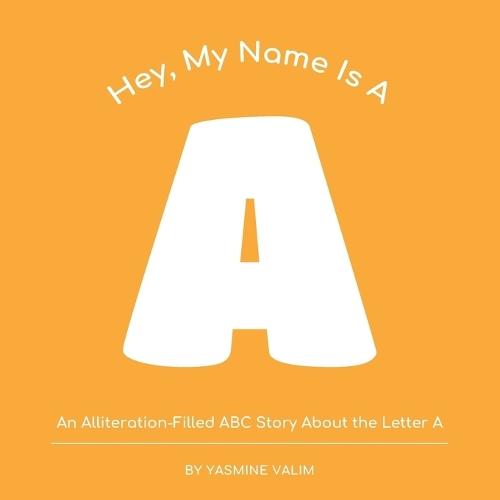 Hey, My Name Is A: An Alliteration-Filled ABC Story About the Letter A, Perfect for Early Readers and Alphabet Learning